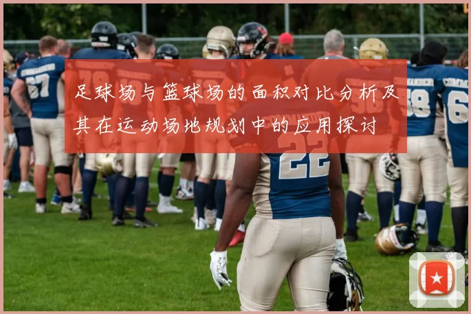 足球场与篮球场的面积对比分析及其在运动场地规划中的应用探讨