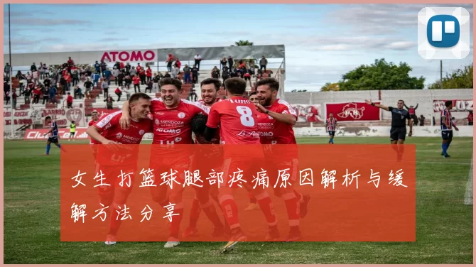 女生打篮球腿部疼痛原因解析与缓解方法分享